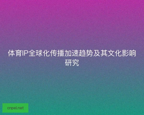 体育IP全球化传播加速趋势及其文化影响研究